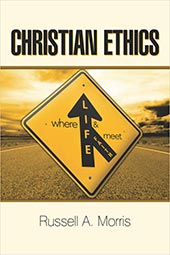 Christian Ethics - Where Life and Faith Meet by Russel Morris