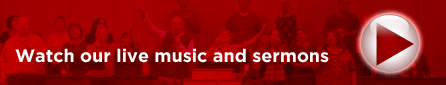 Watch our live music and sermons Watch our live music and sermons